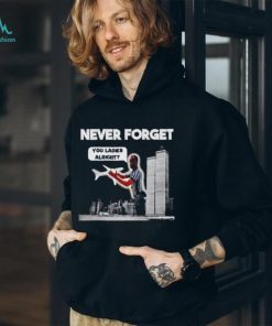 Men’s Never forget you ladies alright shirt