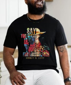 Monkey D Luffy Say You Want To Live We Are Your Friends 2023 Shirt
