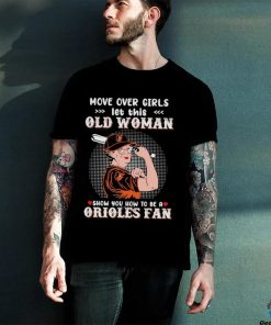 Move Over Girls Let This Old Woman Show You How To Be A Orioles Fan Shirt