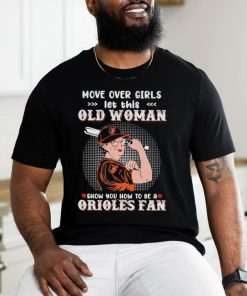 Move Over Girls Let This Old Woman Show You How To Be A Orioles Fan Shirt