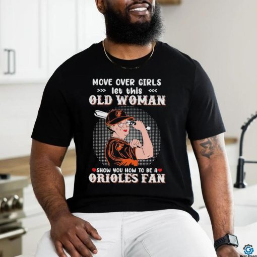 Move Over Girls Let This Old Woman Show You How To Be A Orioles Fan Shirt