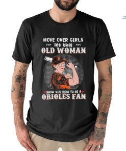 Move Over Girls Let This Old Woman Show You How To Be A Orioles Fan Shirt