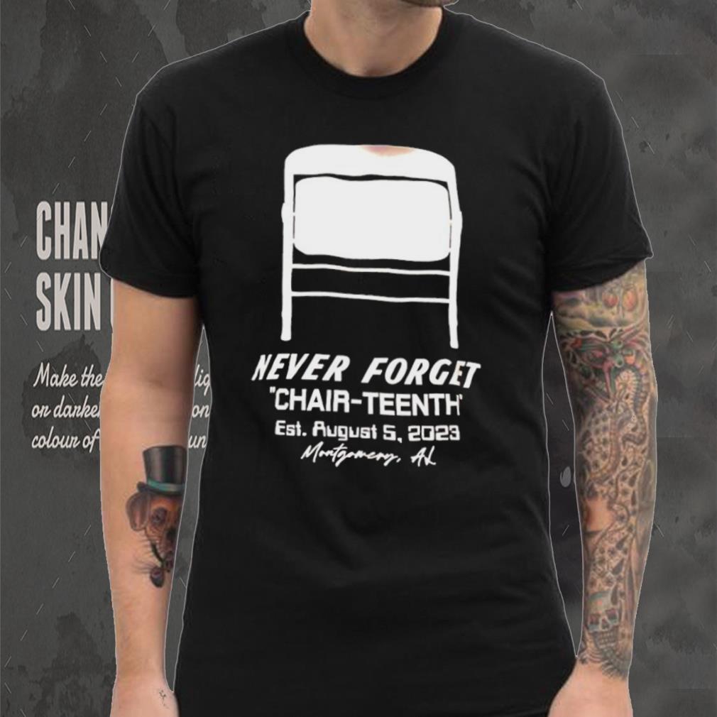 Never Forget Chair Teenth est aug 5 2023 Montgomery AL shirt Never Forget Chair Teenth est aug 5 2023 Montgomery AL shirt