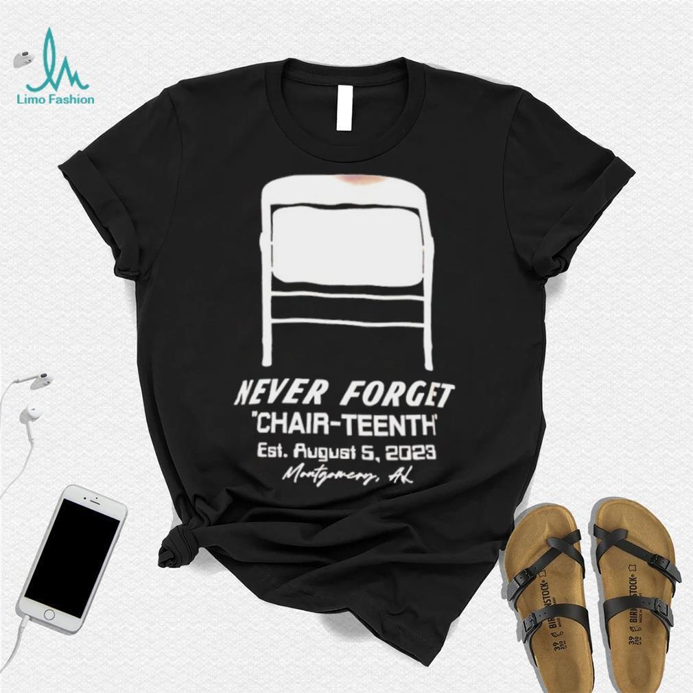 Never Forget Chair Teenth est aug 5 2023 Montgomery AL shirt Never Forget Chair Teenth est aug 5 2023 Montgomery AL shirt