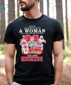 Never Underestimate A Woman Who Understands Football And Loves Huskers 2023 Shirt