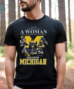 Never Underestimate A Woman Who Understands Football And Loves Michigan Best Team T Shirt