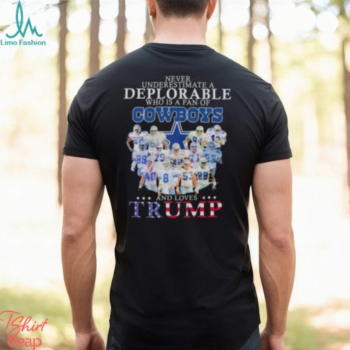 Never underestimate a deplorable who is a fan of Dallas Cowboys and love Trump signatures shirt