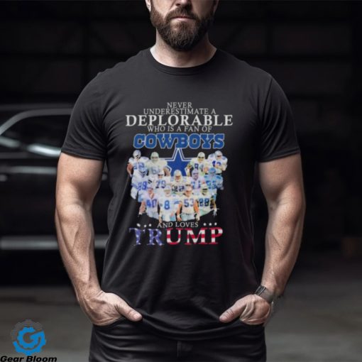 Never underestimate a deplorable who is a fan of Dallas Cowboys and love Trump signatures shirt