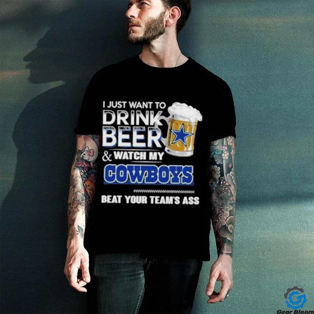 Top i just want to drink beer & watch my Dallas Cowboys beat your team ass  shirt - Limotees