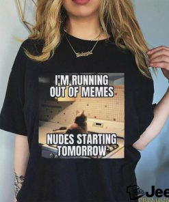 Official I’m Running Out Of Memes Nudes Starting Tomorrow Shirt