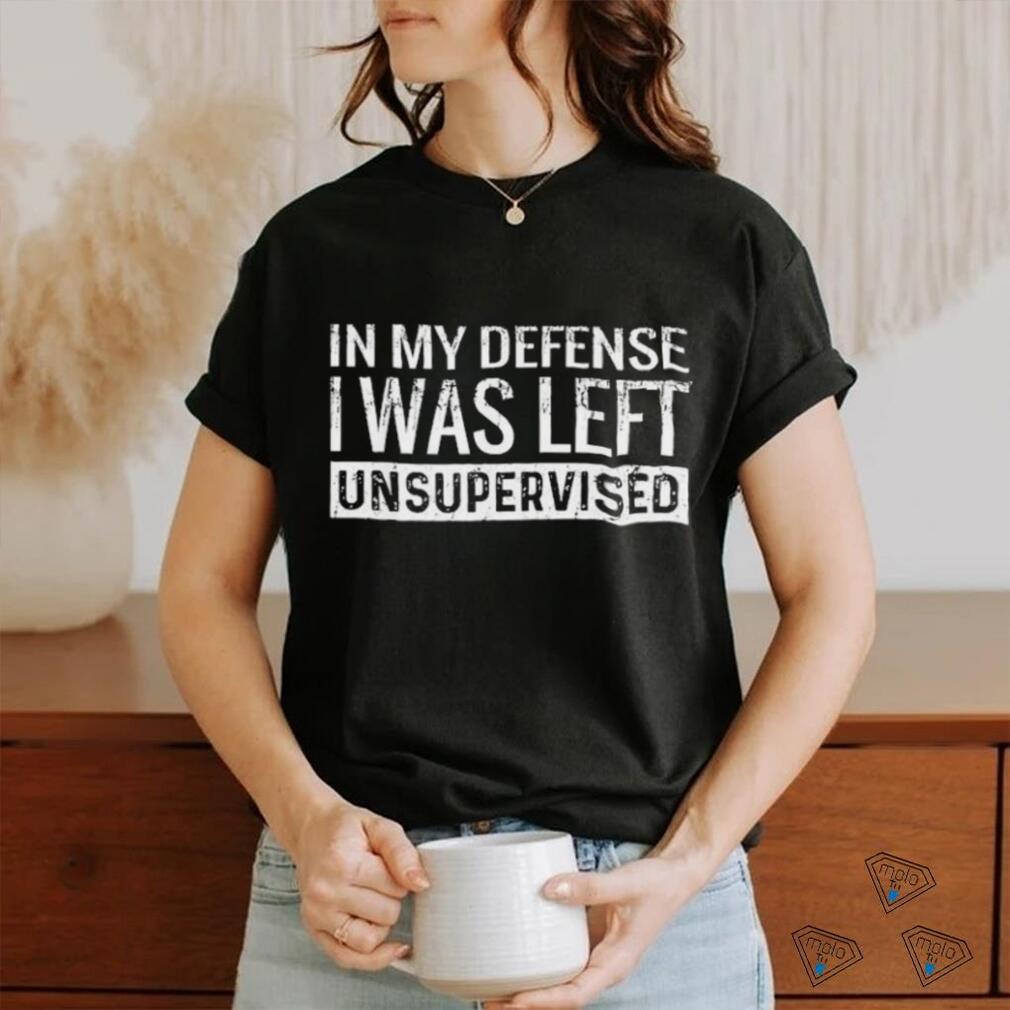 Official In My Defense I Was Left Unsupervised Shirt Official In My Defense I Was Left Unsupervised Shirt
