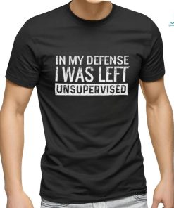 Official In My Defense I Was Left Unsupervised Shirt