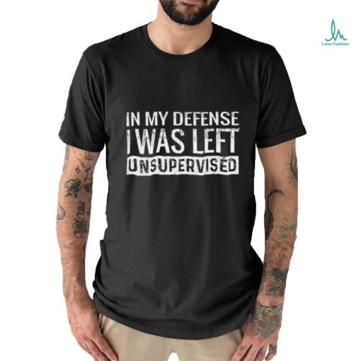 Official In My Defense I Was Left Unsupervised Shirt