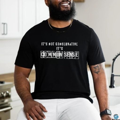 Official It’s Not Conservative It’s Common Sense Shirt