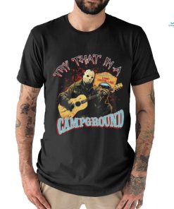 Official Jason Voorhees try that in a Campground shirt