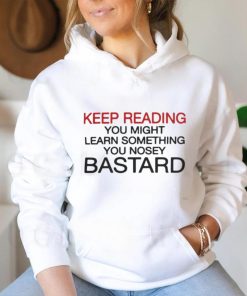 Official Keep Reading You Might Learn Something You Nosey Bastard T Shirt