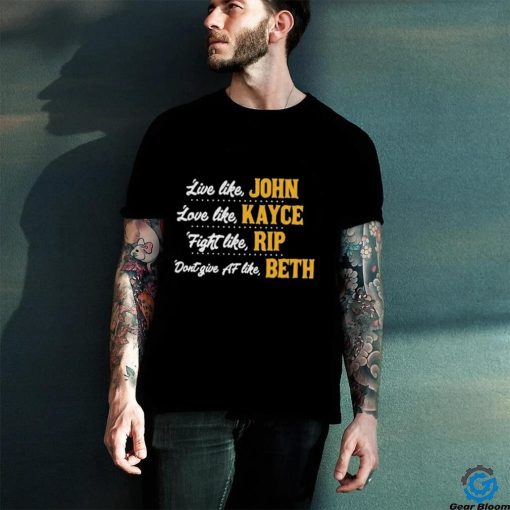 Official Live like John love like Kayce Fight like Rip don’t give af like Beth shirt