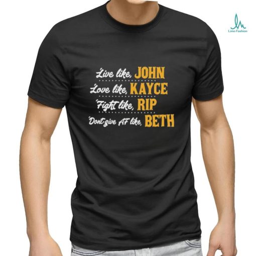 Official Live like John love like Kayce Fight like Rip don’t give af like Beth shirt