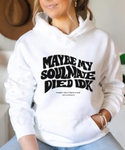 Official Maybe My Soulmate Died Idk shirt