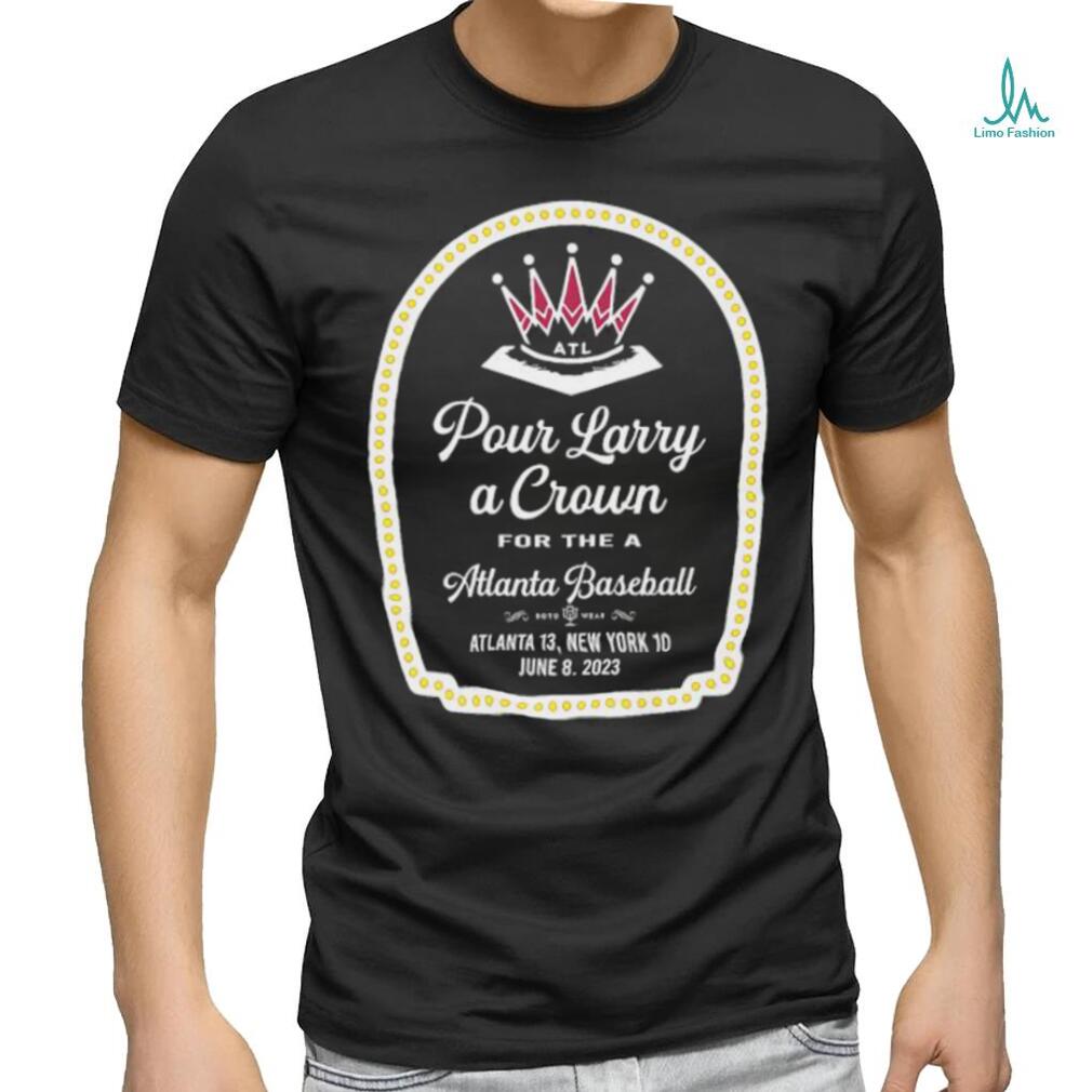 Pour Larry A Crown For The Atlanta Baseball Atlanta 13 New York 10 Shirt