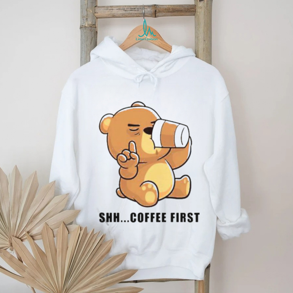 Official Teddy Bear Shhh Coffee First Shirt - Limotees