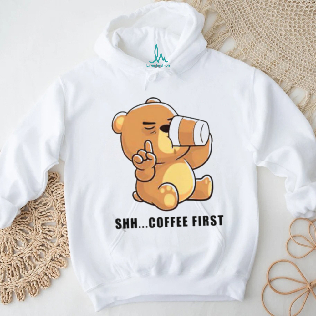 Official Teddy Bear Shhh Coffee First Shirt - Limotees