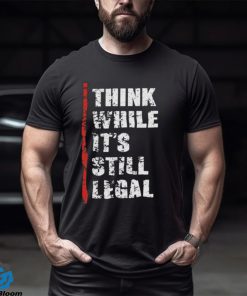 Official Think While It’s Still Legal Vintage Shirt