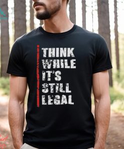 Official Think While It’s Still Legal Vintage Shirt