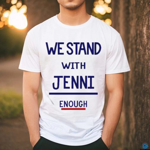 Official We Stand With Jenni Enough Shirt