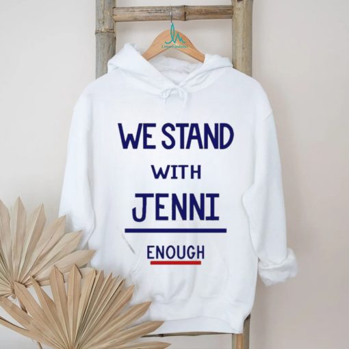 Official We Stand With Jenni Enough Shirt