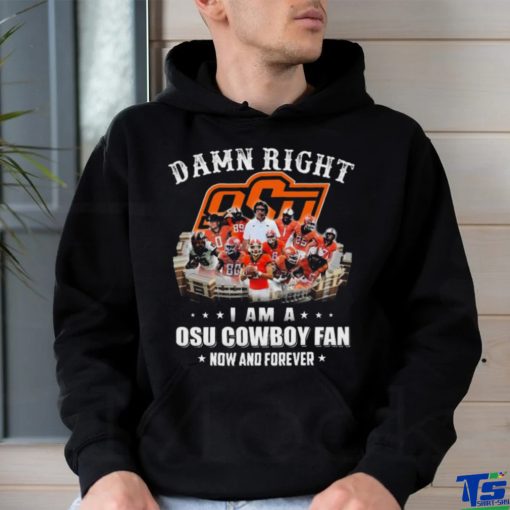 Official damn right I am a osu cowboy fan now and forever T Shirt