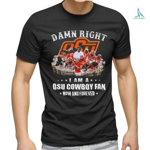 Official damn right I am a osu cowboy fan now and forever T Shirt