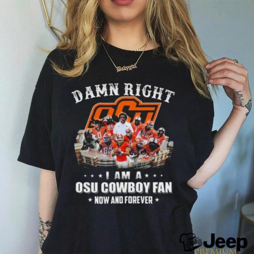 Official damn right I am a osu cowboy fan now and forever T Shirt