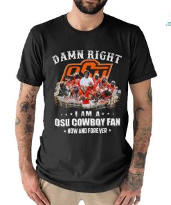 Official damn right I am a osu cowboy fan now and forever T Shirt