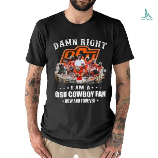 Official damn right I am a osu cowboy fan now and forever T Shirt