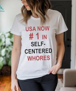 Official usa Now 1 In Self Centered Whores Shirt