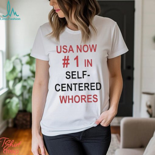 Official usa Now 1 In Self Centered Whores Shirt