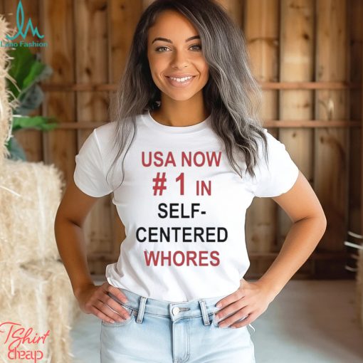 Official usa Now 1 In Self Centered Whores Shirt