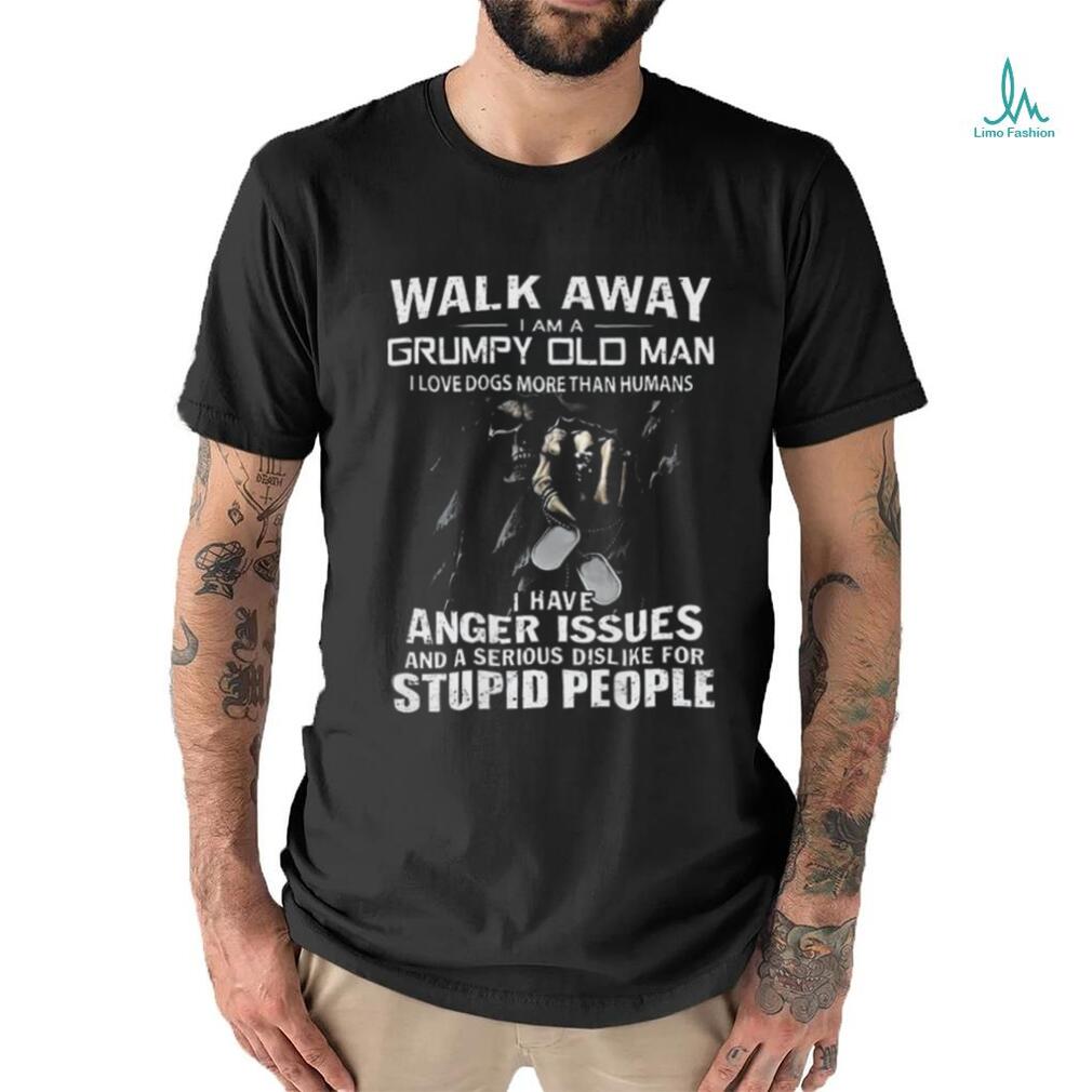 Walk Away I Am A Grumpy Old Man I Love Dogs More Than Humans T