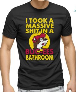 Original I Took A Massive Shit In A Buc Ees Bathroom shirt