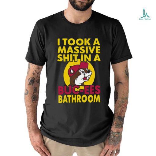 Original I Took A Massive Shit In A Buc Ees Bathroom shirt