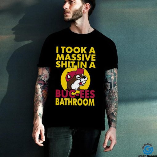 Original I Took A Massive Shit In A Buc Ees Bathroom shirt