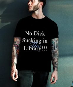 Original sorryiamnot No Dick Sucking In The Library Shirt