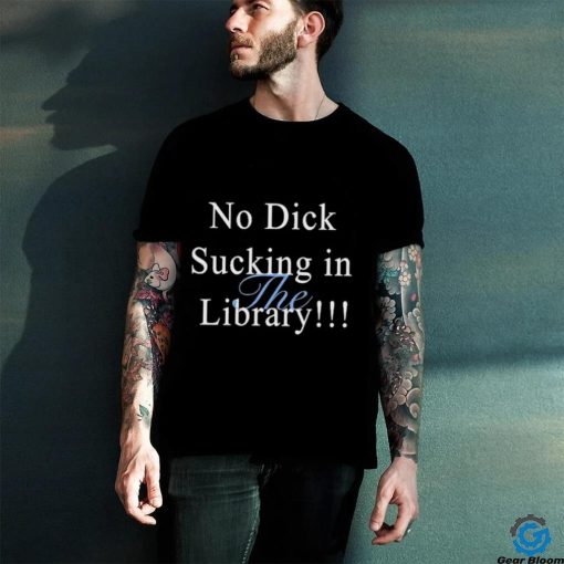 Original sorryiamnot No Dick Sucking In The Library Shirt