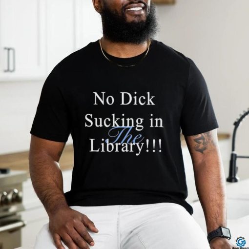 Original sorryiamnot No Dick Sucking In The Library Shirt