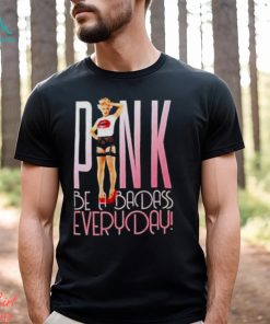 Pink be a badass everyday shirt