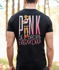 Pink be a badass everyday shirt