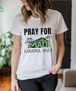 Pray for lahaina mauI hawaiI strong wildfire support shirt