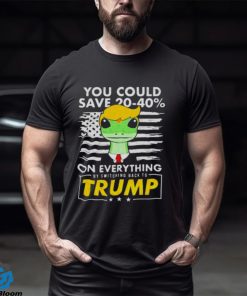 Pro Donald Trump Shirts You Could Save 20 40% By Switching Back To Trump shirt