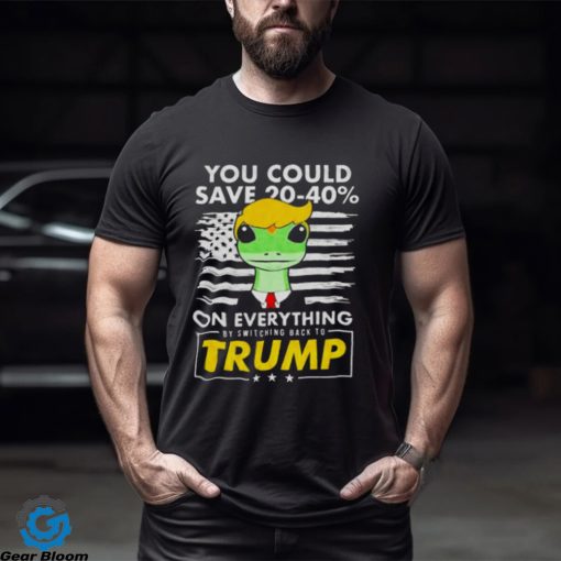 Pro Donald Trump Shirts You Could Save 20 40% By Switching Back To Trump shirt